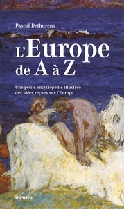 Pascal Dethurens - L'Europe de A à Z - Une petite encyclopédie illustrée des idées reçues sur l'Europe.