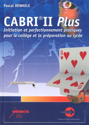 Pascal Dewaele - Cabri II Plus - Initiation et perfectionnement pratiques pour le collège et la préparation au lycée.