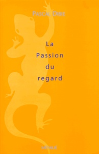 Pascal Dibie - La Passion Du Regard. Essai Contre Les Sciences Froides.