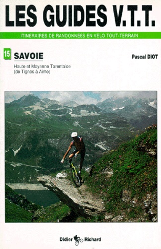 Pascal Diot - Les guides VTT itnéraires de randonnées en vélo tout-terrain de randonnées en VTT - Tome 4, Haute et Moyenne Tarentaise (de Tignes à Aime).