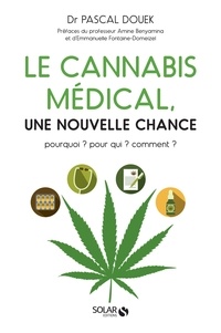 Pascal Douek - Le cannabis médical, une nouvelle chance - Pourquoi ? Pour qui ? Comment ?.