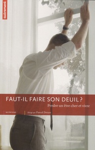 Pascal Dreyer - Faut-il faire son deuil ? - Perdre un être cher et vivre.