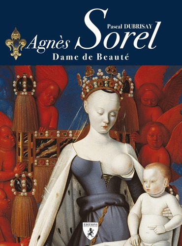 Agnès Sorel. Dame de beauté 3e édition revue et augmentée