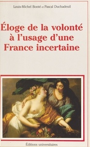 Pascal Duchadeuil et Louis-Michel Bonté - Éloge de la volonté à l'usage d'une France incertaine.