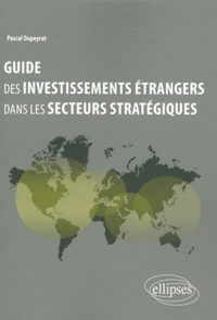Pascal Dupeyrat - Guide des investissements étrangers dans les secteurs stratégiques.