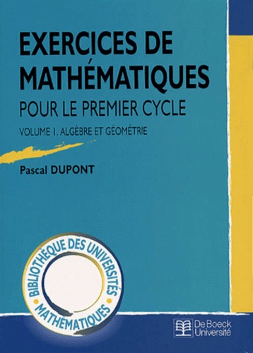 Pascal Dupont - Exercices De Mathematiques Pour Le Premier Cycle. Volume 1, Algebre Et Geometrie.