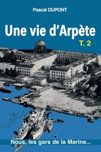 Pascal Dupont - Une vie d'Arpète - Tome 2, Les p'tits gars de Saint-Mandrier.