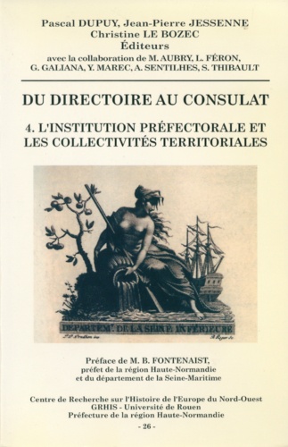 Du Directoire au Consulat.. Tome 4, L'institution préfectorale et les collectivités territoriales