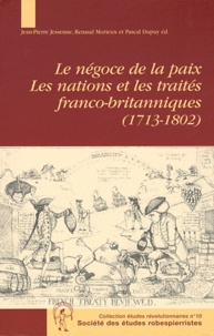Pascal Dupuy et Renaud Morieux - Le négoce et la paix - Les nations et les traités franco-britanniques (1713-1802).