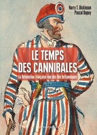Pascal Dupuy et Harry Dickinson - Le temps des cannibales - La Révolution française vue des îles britanniques.