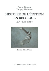 Pascal Durand et Tanguy Habrand - Histoire de l'édition en Belgique - XVe-XXIe siècle.