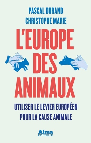 L'Europe des animaux. Utiliser le levier européen pour la cause animale