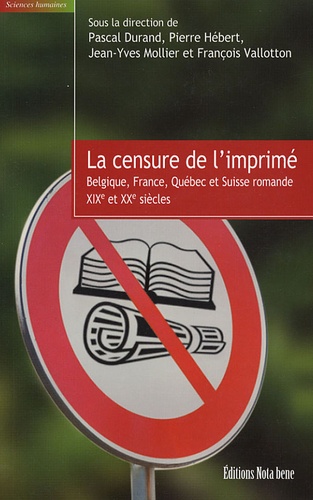 Pascal Durand et Pierre Hébert - La censure de l'imprimé - Belgique, France, Québec et Suisse romande XIXe et XXe siècles.