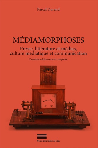 Médiamorphoses. Presse, littérature et médias, culture médiatique et communication 2e édition revue et augmentée