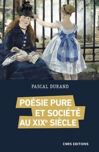 Pascal Durand - Poésie pure et société au XIXe siècle.