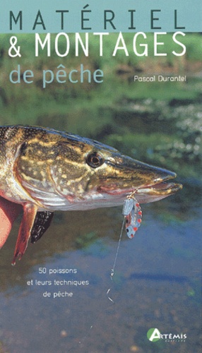 Pascal Durantel - Matériel et montages de pêche. - 50 poissons et leurs techniques de pêche.