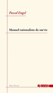 Pascal Engel - Manuel rationaliste de survie.
