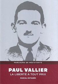 Pascal Estadès - Paul Vallier - La liberté à tout prix.