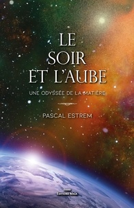 Pascal Estrem - Le soir et l'aube - Une odyssée de la matière.
