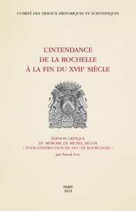 Pascal Even - L'intendance de La Rochelle à la fin du XVIIe siècle - Edition critique du mémoire de Michel Bégon "pour l'instruction du duc de Bourgogne".