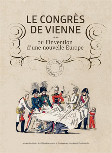 Pascal Even et Isabelle Nathan - Le congrès de Vienne ou l'invention d'une nouvelle Europe.