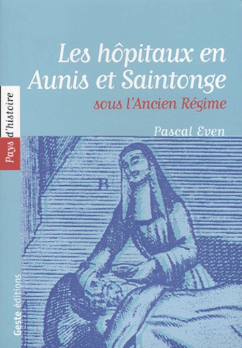Pascal Even - Les hôpitaux en Aunis et Saintonge sous  l'Ancien Régime.