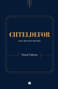 Pascal Fabrice - CHTELDEFOR suivi de trois recueils.