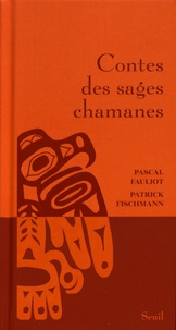 Pascal Fauliot et Patrick Fischmann - Contes des sages chamanes.