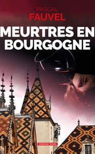 Pascal Fauvel - Meurtres en Bourgogne - J'irai cracher sur le meursault !.