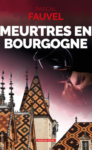 Meurtres en Bourgogne. J'irai cracher sur le meursault !