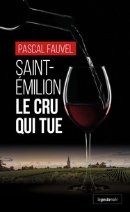 Pascal Fauvel - Saint-Emilion, le cru qui tue.