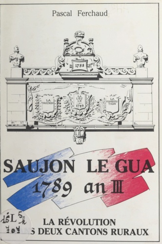 Saujon, Le Gua, 1789-an III. La Révolution dans deux cantons ruraux