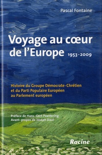 Pascal Fontaine - Voyage au coeur de l'Europe : 1953-2009 - Histoire du Groupe Démocrate-Chrétien et du Parti Populaire Européen au Parlement européen.