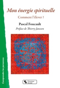 Pascal Foucault - Mon énergie spirituelle - Comment l'élever ?.
