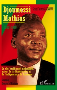 Pascal François Djoumessi et Gaëtan Martial Djoumessi - Djoumessi Mathias - Un chef traditionnel nationaliste, acteur de la décolonisation et de l'indépendance du Cameroun.
