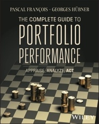 Pascal François et Georges Hübner - The Complete Guide to Portfolio Performance - Appraise, Analyze, Act.