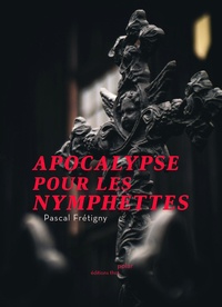 Pascal Frétigny - Apocalypse pour les nymphettes.