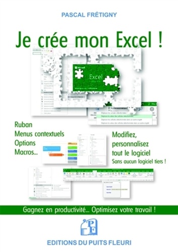 Pascal Frétigny - Je crée mon Excel ! - Ruban, menus contextuels, options, macros... Modiffiez & personnalisez tout le logiciel... sans aucun logiciel tiers !.