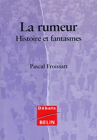 Pascal Froissart - La Rumeur. Histoire Et Fantasmes.
