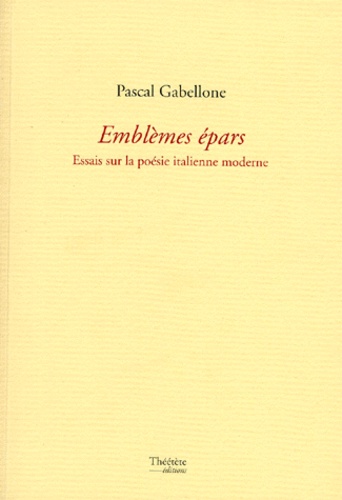 Emblemes Epars. Essais Sur La Poesie Italienne Moderne