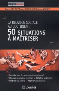 Pascal Gallois et Thierry Heurteaux - La relation sociale au quotidien : 50 situations à maîtriser.