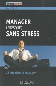Pascal Gallois - Manager (presque) sans stress - 25 situations à maîtriser.
