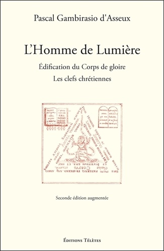 Pascal Gambirasio d'Asseux - L'Homme de Lumière - Edification du Corps de gloire : les clefs chrétiennes.