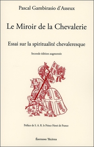 Pascal Gambirasio d'Asseux - Le miroir de la chevalerie - Essai sur la spiritualité chevaleresque.