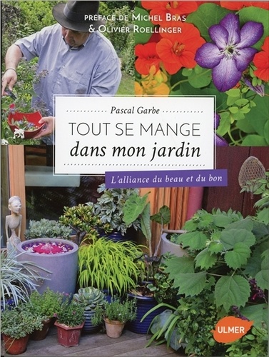 Pascal Garbe - Tout se mange dans mon jardin - L'alliance du beau et du bon.