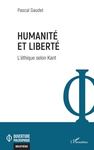 Pascal Gaudet - Humanité et liberté - L'éthique selon Kant.