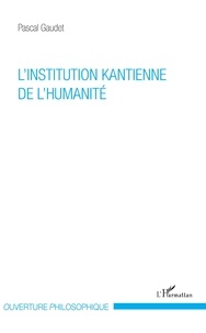 Pascal Gaudet - L'institution kantienne de l'humanité.