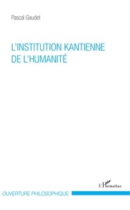 Pascal Gaudet - L'institution kantienne de l'humanité.