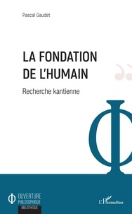 Pascal Gaudet - La fondation de l'humain - Recherche kantienne.
