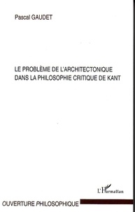 Pascal Gaudet - Le problème de l'architectectonique dans la philosophie critique de Kant.